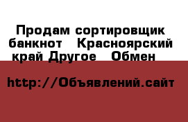 Продам сортировщик банкнот - Красноярский край Другое » Обмен   